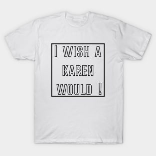 i wish a karen would T-Shirt